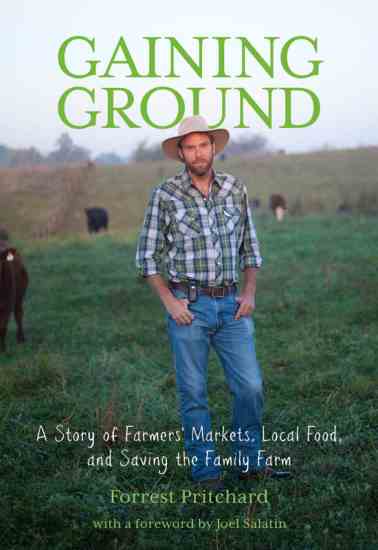 
"Gaining Ground," by Forrest Pritchard, is a seventh-generation farmer's inspiring journey to the heart of the sustainable farming community.
